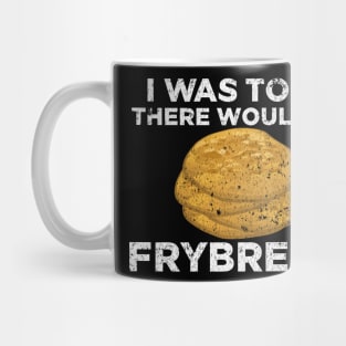 I was told there would be frybread Mug